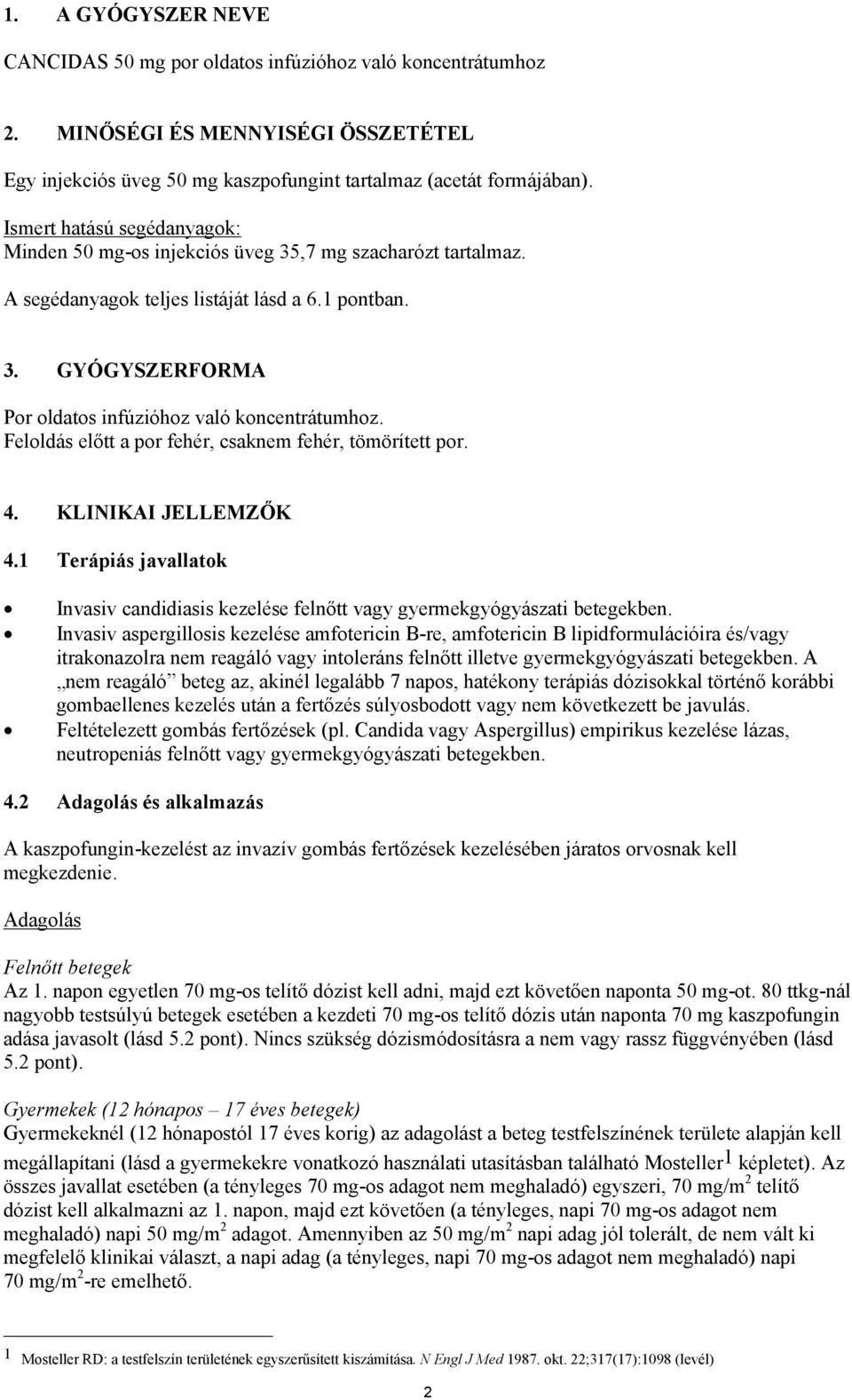 Feloldás előtt a por fehér, csaknem fehér, tömörített por. 4. KLINIKAI JELLEMZŐK 4.1 Terápiás javallatok Invasiv candidiasis kezelése felnőtt vagy gyermekgyógyászati betegekben.