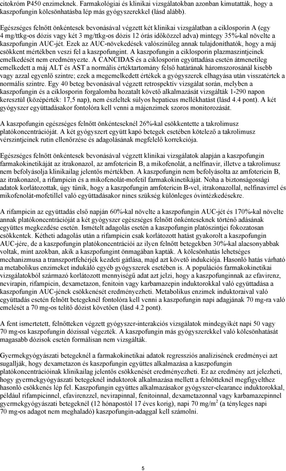 kaszpofungin AUC-jét. Ezek az AUC-növekedések valószínűleg annak tulajdoníthatók, hogy a máj csökkent mértékben veszi fel a kaszpofungint.