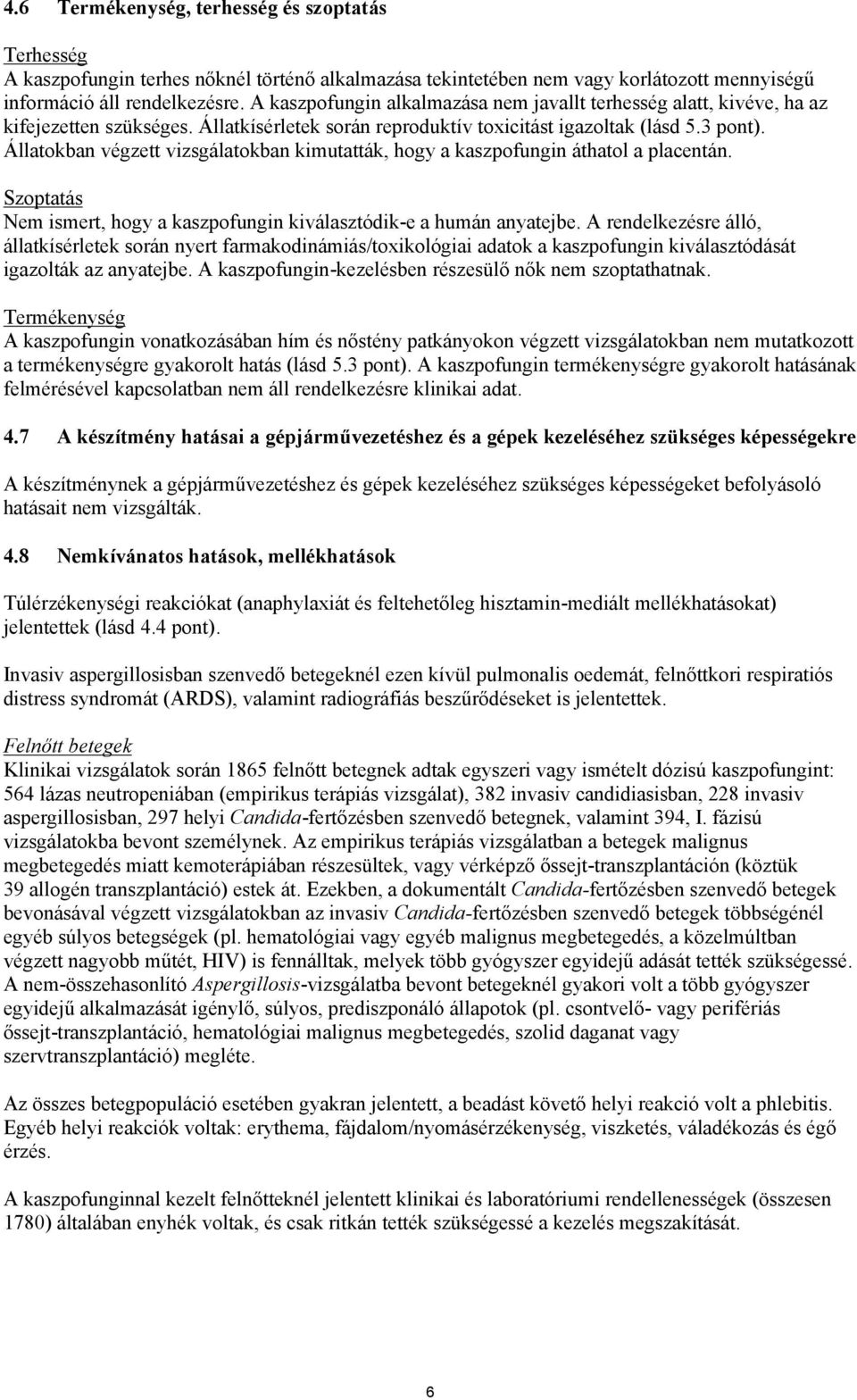 Állatokban végzett vizsgálatokban kimutatták, hogy a kaszpofungin áthatol a placentán. Szoptatás Nem ismert, hogy a kaszpofungin kiválasztódik-e a humán anyatejbe.