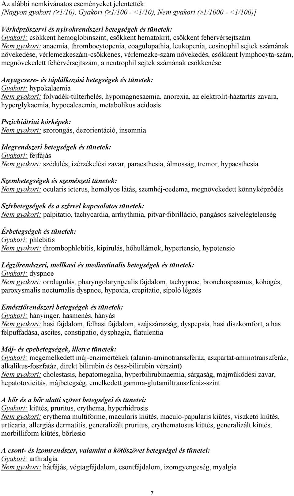 vérlemezkeszám-csökkenés, vérlemezke-szám növekedés, csökkent lymphocyta-szám, megnövekedett fehérvérsejtszám, a neutrophil sejtek számának csökkenése Anyagcsere- és táplálkozási betegségek és