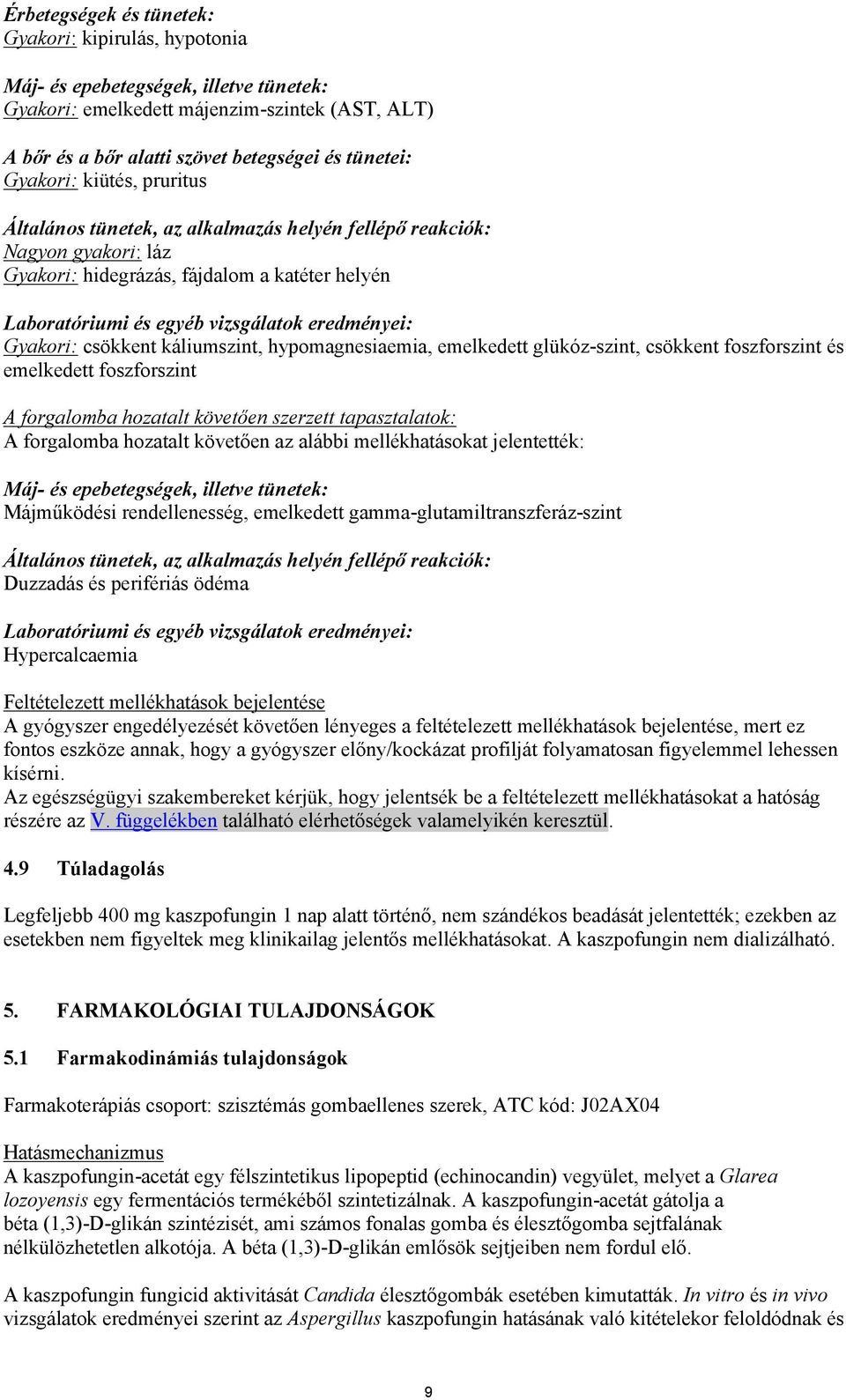 Gyakori: csökkent káliumszint, hypomagnesiaemia, emelkedett glükóz-szint, csökkent foszforszint és emelkedett foszforszint A forgalomba hozatalt követően szerzett tapasztalatok: A forgalomba hozatalt