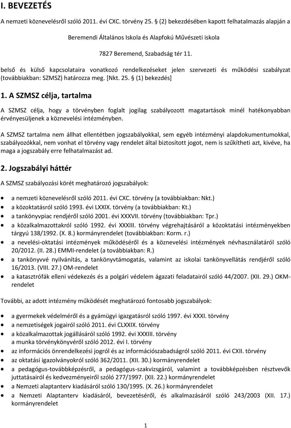 belső és külső kapcsolataira vonatkozó rendelkezéseket jelen szervezeti és működési szabályzat (továbbiakban: SZMSZ) határozza meg. [Nkt. 25. (1) bekezdés] 1.