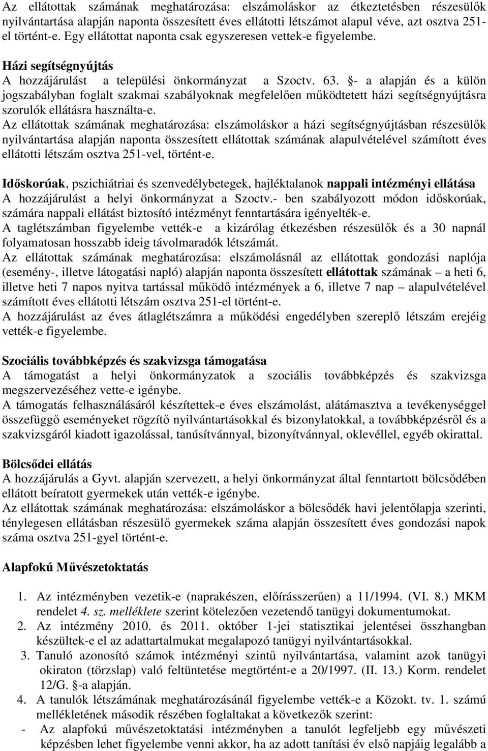 - a alapján és a külön jogszabályban foglalt szakmai szabályoknak megfelelıen mőködtetett házi segítségnyújtásra szorulók ellátásra használta-e.