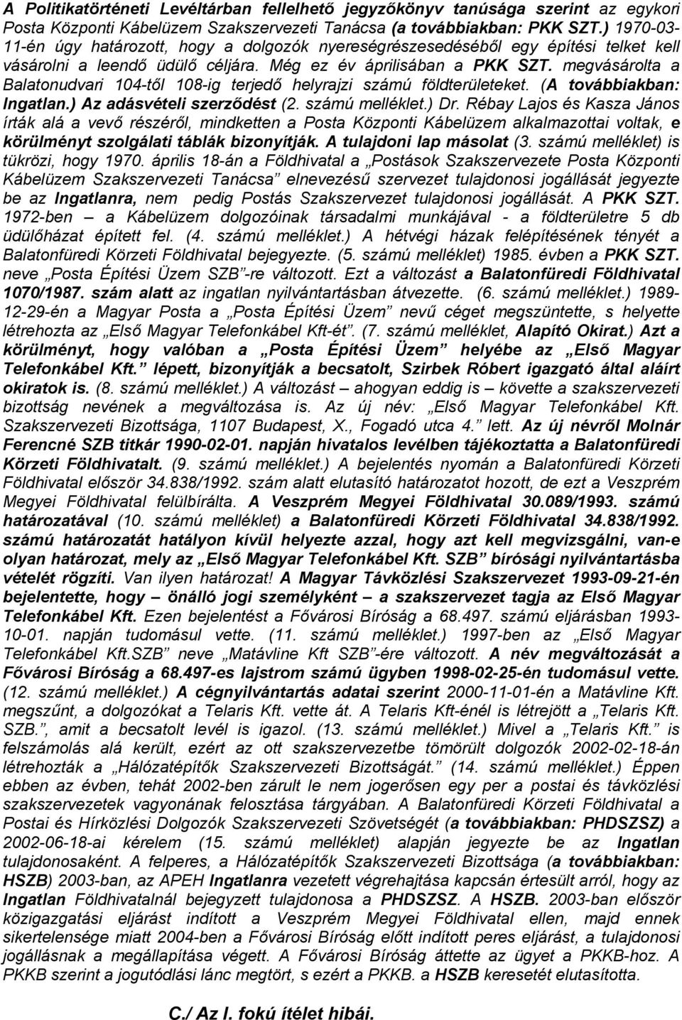 megvásárolta a Balatonudvari 104-től 108-ig terjedő helyrajzi számú földterületeket. (A továbbiakban: Ingatlan.) Az adásvételi szerződést (2. számú melléklet.) Dr.