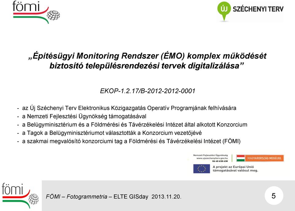 Ügynökség támogatásával - a Belügyminisztérium és a Földmérési és Távérzékelési Intézet által alkotott Konzorcium - a Tagok a
