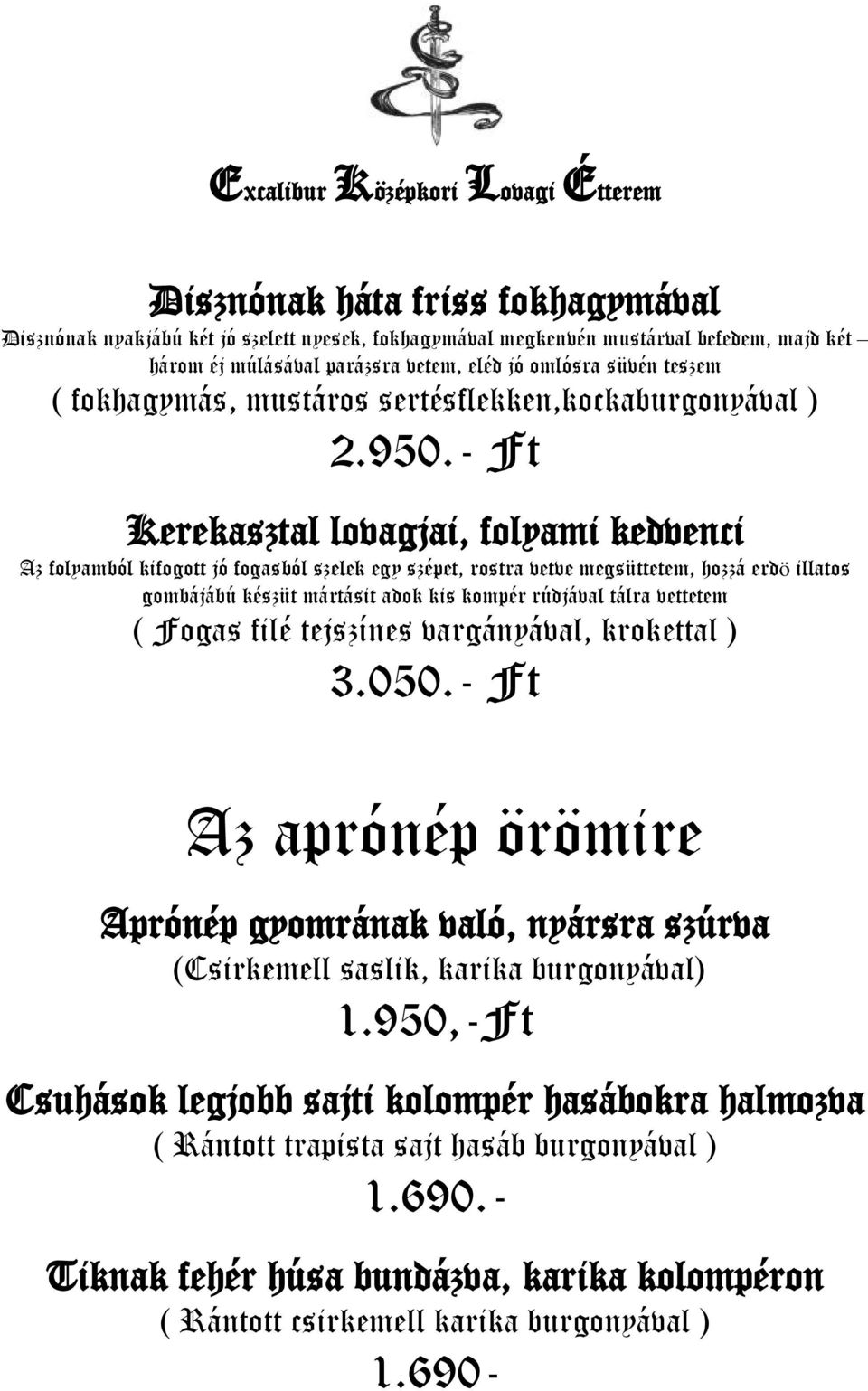 - Ft Kerekasztal lovagjai, folyami kedvenci Az folyamból kifogott jó fogasból szelek egy szépet, rostra vetve megsüttetem, hozzá erdö illatos gombájábú készüt mártásit adok kis kompér rúdjával tálra