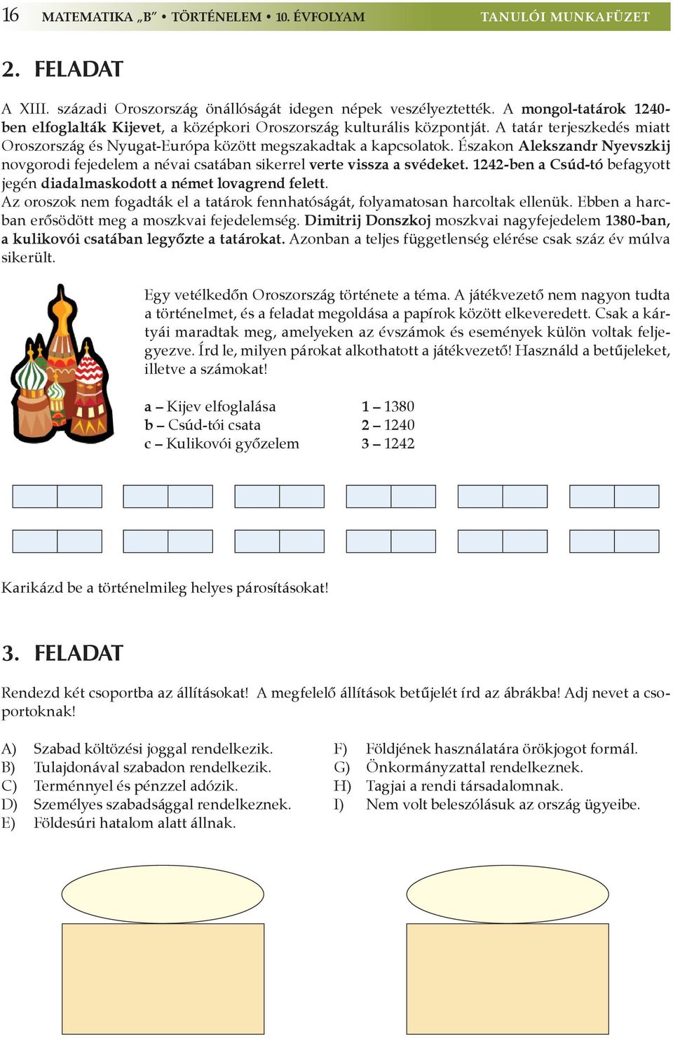 Északon Alekszandr Nyevszkij novgorodi fejedelem a névai csatában sikerrel verte vissza a svédeket. 1242-ben a Csúd-tó befagyott jegén diadalmaskodott a német lovagrend felett.