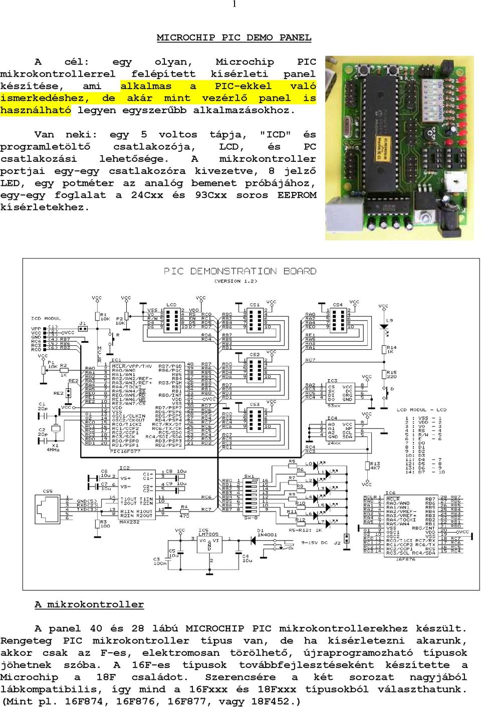 A mikrokontroller portjai egy-egy csatlakozóra kivezetve, 8 jelzı LED, egy potméter az analóg bemenet próbájához, egy-egy foglalat a 24Cxx és 93Cxx soros EEPROM kísérletekhez.