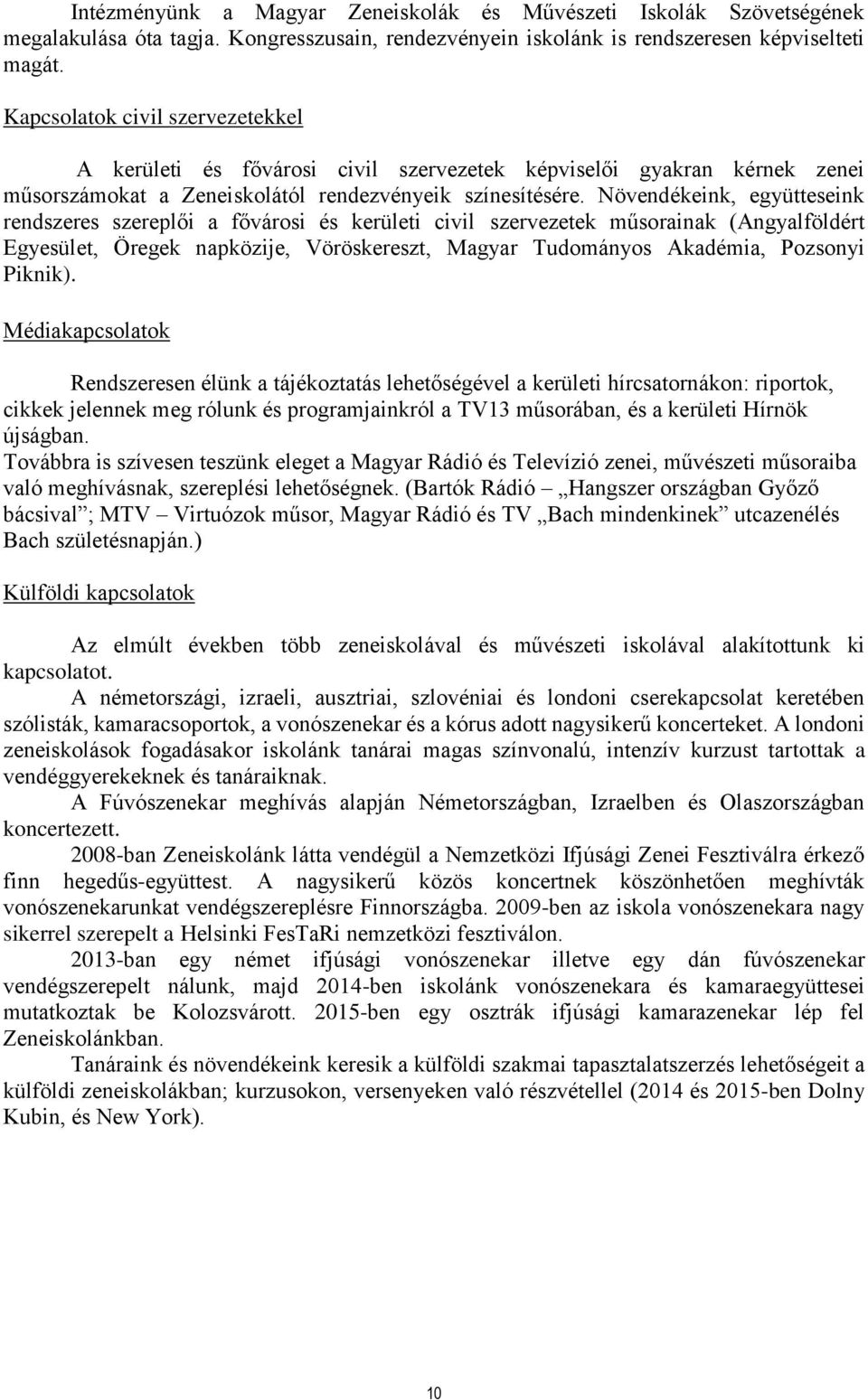 Növendékeink, együtteseink rendszeres szereplői a fővárosi és kerületi civil szervezetek műsorainak (Angyalföldért Egyesület, Öregek napközije, Vöröskereszt, Magyar Tudományos Akadémia, Pozsonyi