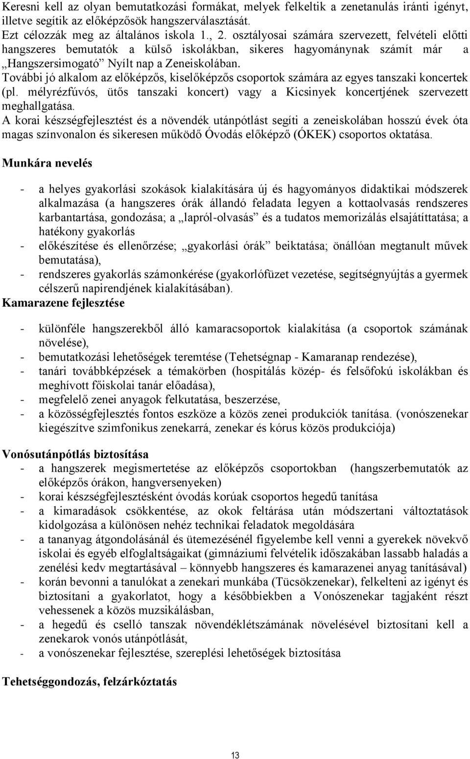 További jó alkalom az előképzős, kiselőképzős csoportok számára az egyes tanszaki koncertek (pl. mélyrézfúvós, ütős tanszaki koncert) vagy a Kicsinyek koncertjének szervezett meghallgatása.