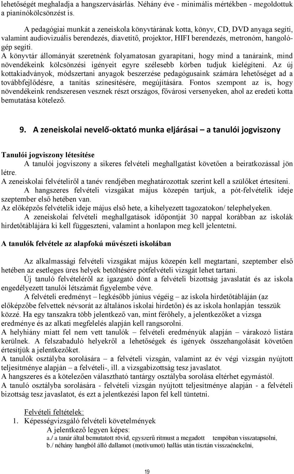 A könyvtár állományát szeretnénk folyamatosan gyarapítani, hogy mind a tanáraink, mind növendékeink kölcsönzési igényeit egyre szélesebb körben tudjuk kielégíteni.