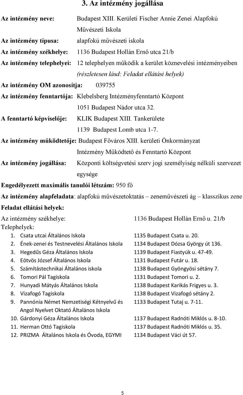 köznevelési intézményeiben Az intézmény OM azonosítja: 039755 (részletesen lásd: Feladat ellátási helyek) Az intézmény fenntartója: Klebelsberg Intézményfenntartó Központ A fenntartó képviselője: