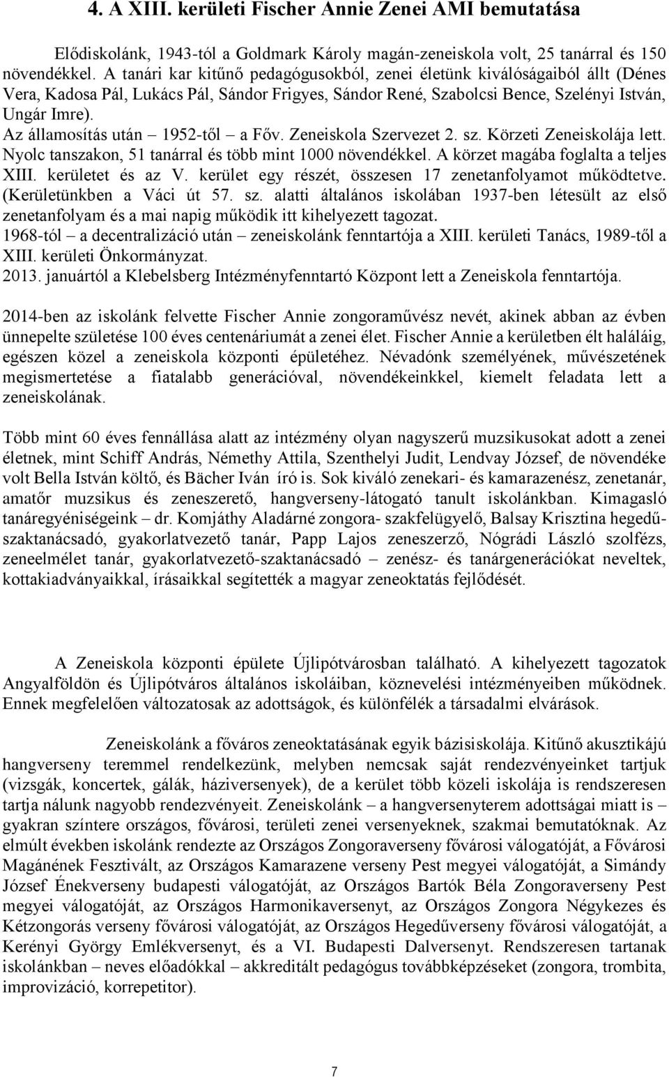 Az államosítás után 1952-től a Főv. Zeneiskola Szervezet 2. sz. Körzeti Zeneiskolája lett. Nyolc tanszakon, 51 tanárral és több mint 1000 növendékkel. A körzet magába foglalta a teljes XIII.