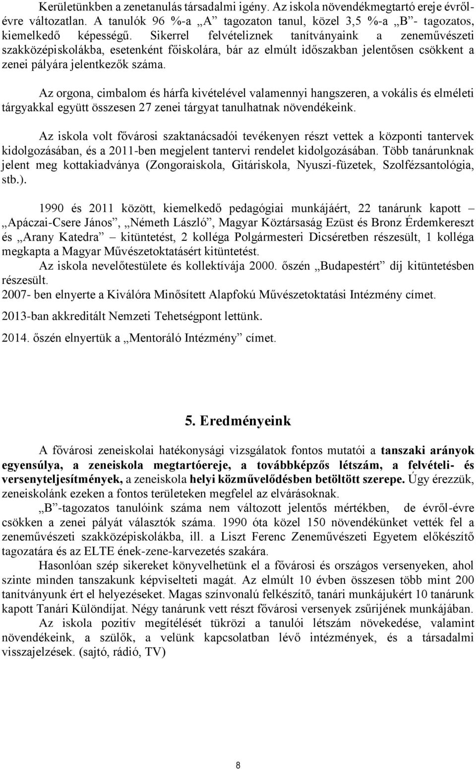 Az orgona, cimbalom és hárfa kivételével valamennyi hangszeren, a vokális és elméleti tárgyakkal együtt összesen 27 zenei tárgyat tanulhatnak növendékeink.