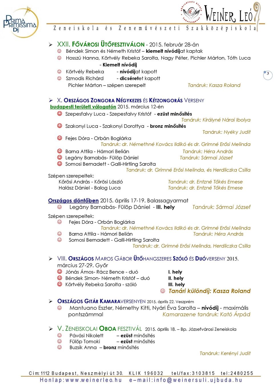 Szmodis Richárd - dicséretet kapott Pichler Márton szépen szerepelt Tanáruk: Kasza Roland 3 X. ORSZÁGOS ZONGORA NÉGYKEZES ÉS KÉTZONGORÁS VERSENY budapesti területi válogatón 2015.