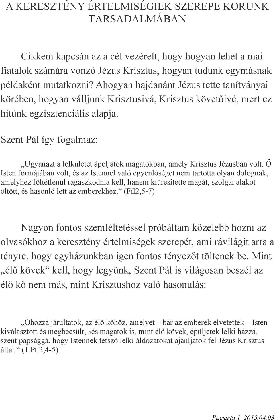 Szent Pál így fogalmaz: Ugyanazt a lelkületet ápoljátok magatokban, amely Krisztus Jézusban volt.