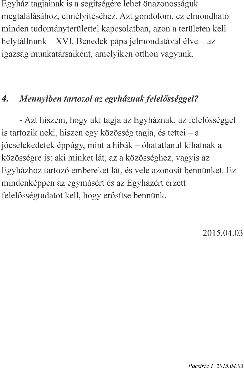 Benedek pápa jelmondatával élve az igazság munkatársaiként, amelyiken otthon vagyunk. 4. Mennyiben tartozol az egyháznak felelősséggel?