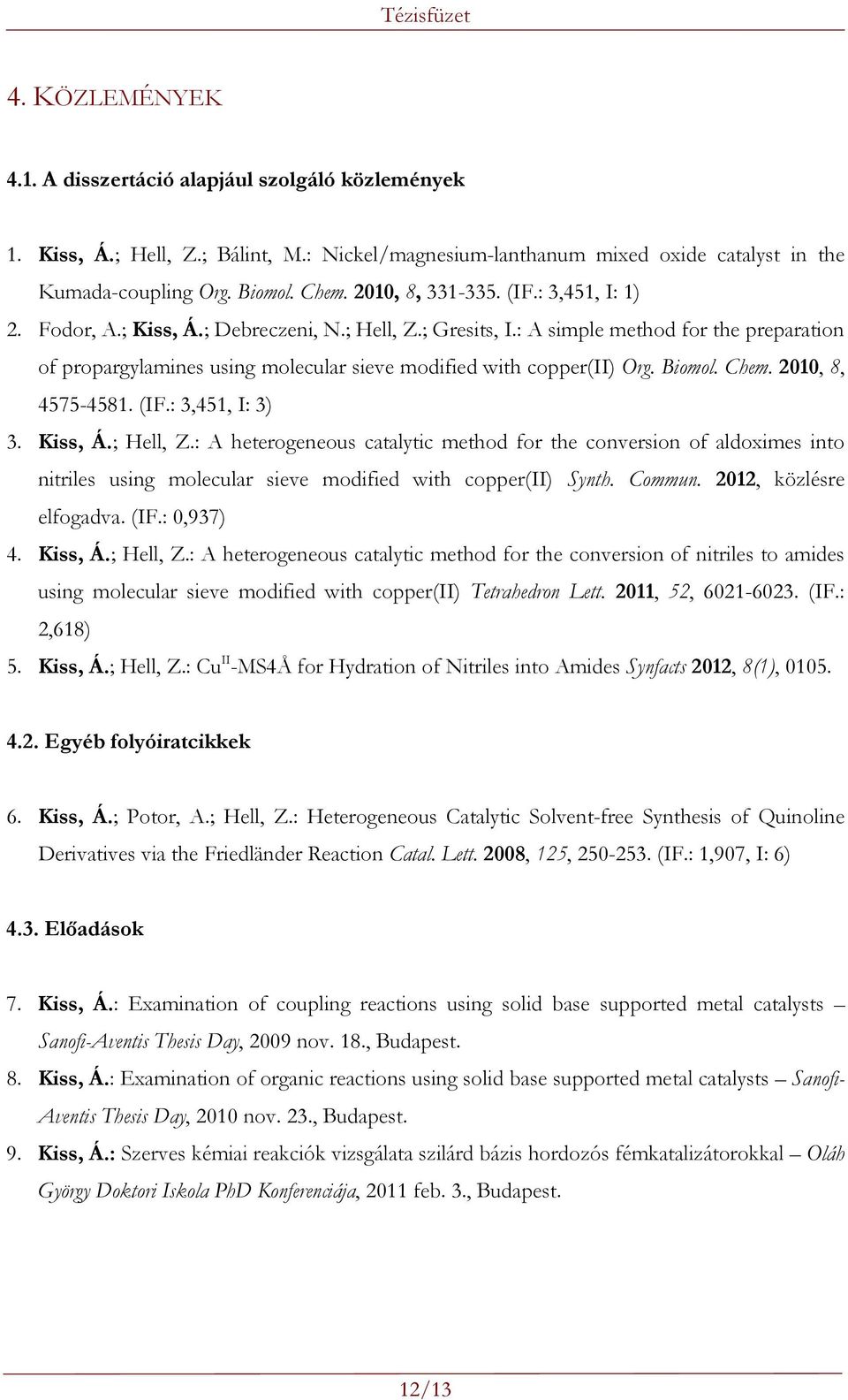 : A simple method for the preparation of propargylamines using molecular sieve modified with copper(ii) rg. Biomol. Chem. 2010, 8, 4575-4581. (IF.: 3,451, I: 3) 3. Kiss, Á.; Hell, Z.