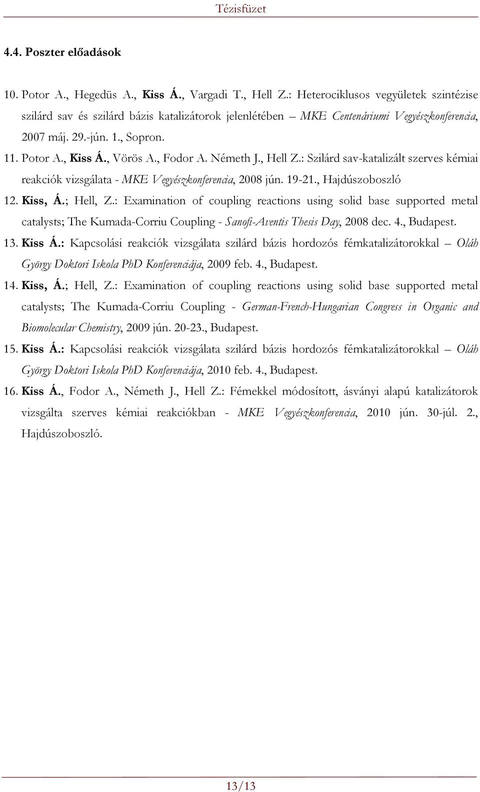 , Fodor A. émeth J., Hell Z.: Szilárd sav-katalizált szerves kémiai reakciók vizsgálata - MKE Vegyészkonferencia, 2008 jún. 19-21., Hajdúszoboszló 12. Kiss, Á.; Hell, Z.