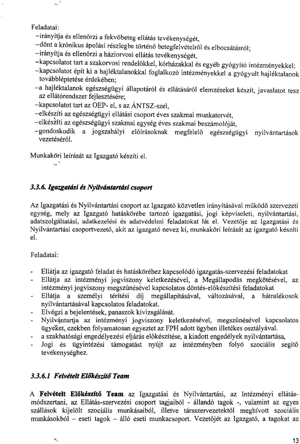 továbbléptetése érdekében; -a hajléktalanok egészségügyi állapotáról és ellátásáról elemzéseket készít, javaslatot tesz az ellátórendszer fejlesztésére; -kapcsolatot tart az OEP- el, s az ÁNTSZ-szel,