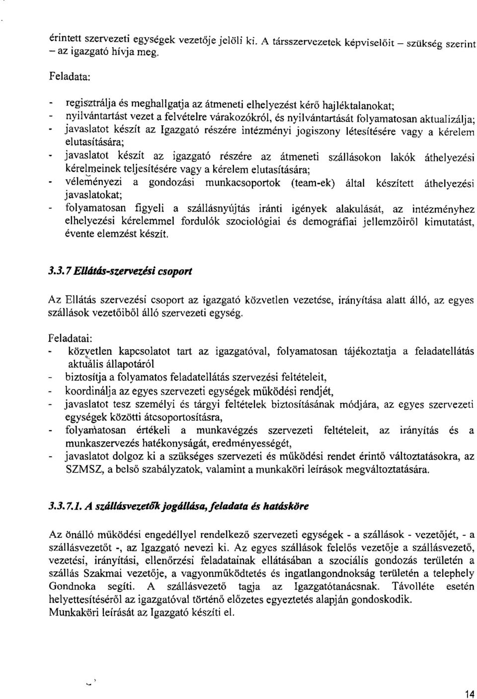 yilvántartást vezet a felvételre várakozókról, és nyilvántartását folyamatosan aktualizálja; Javaslatot készít az Igazgató részére intézményi jogiszony létesítésére vagy a kérelem el utasítására;