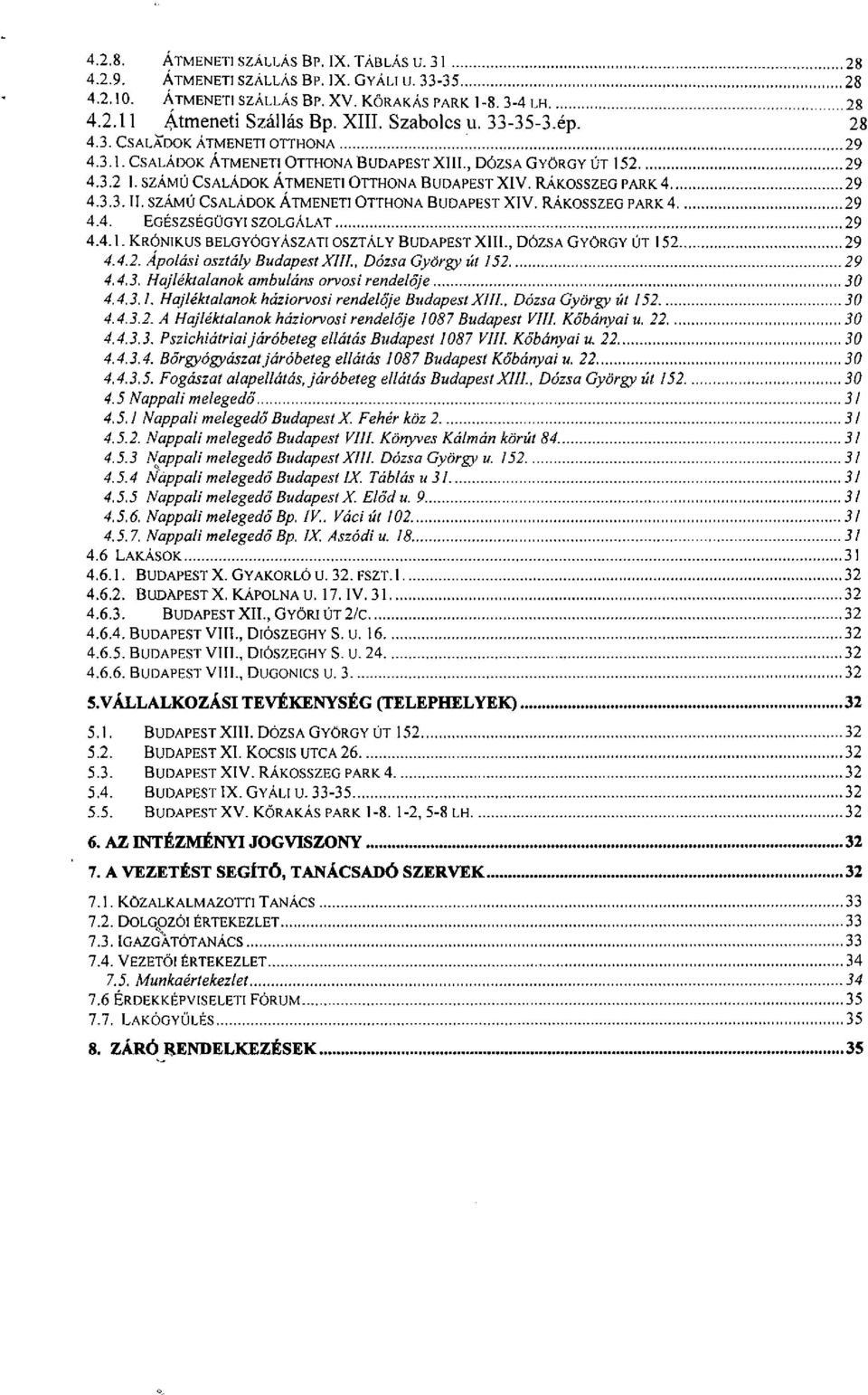 SZÁM Ú CSALÁDOK ÁTMENETI OTTHONA BUDAPEST XIV. RÁKOSSZEG PARK 4... 29 4.3.3. ll. SZÁMÚ CSALÁDOK ÁTMENETI OTTHONA BUDAPEST XIV. RÁKOSSZEG PARK 4... 29 4.4. EGÉSZSÉGÜGYI SZOLGÁLAT...,... 29 4.4.1.