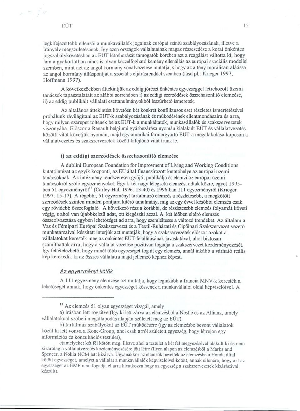 kézzelfoghatókeményellenállás az európai szociális modellel szemben, mint azt az angol kormány vonalvezetésemutatja, s hogy az a tény morálisan aláássa az angol kormány álláspontját a