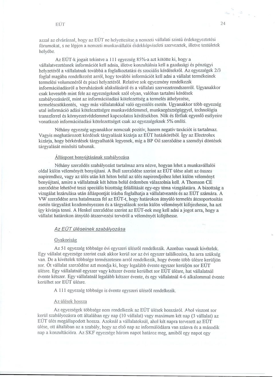 Az EÜT-k jogait tekintve a III egyezség 85%-a azt kötötte ki, hogya vállalatvezetésnek infonnációt kell adnia, illetve konzultálnia kell a gazdasági és pénzügyi helyzetérol a vállalatnak továbbá a