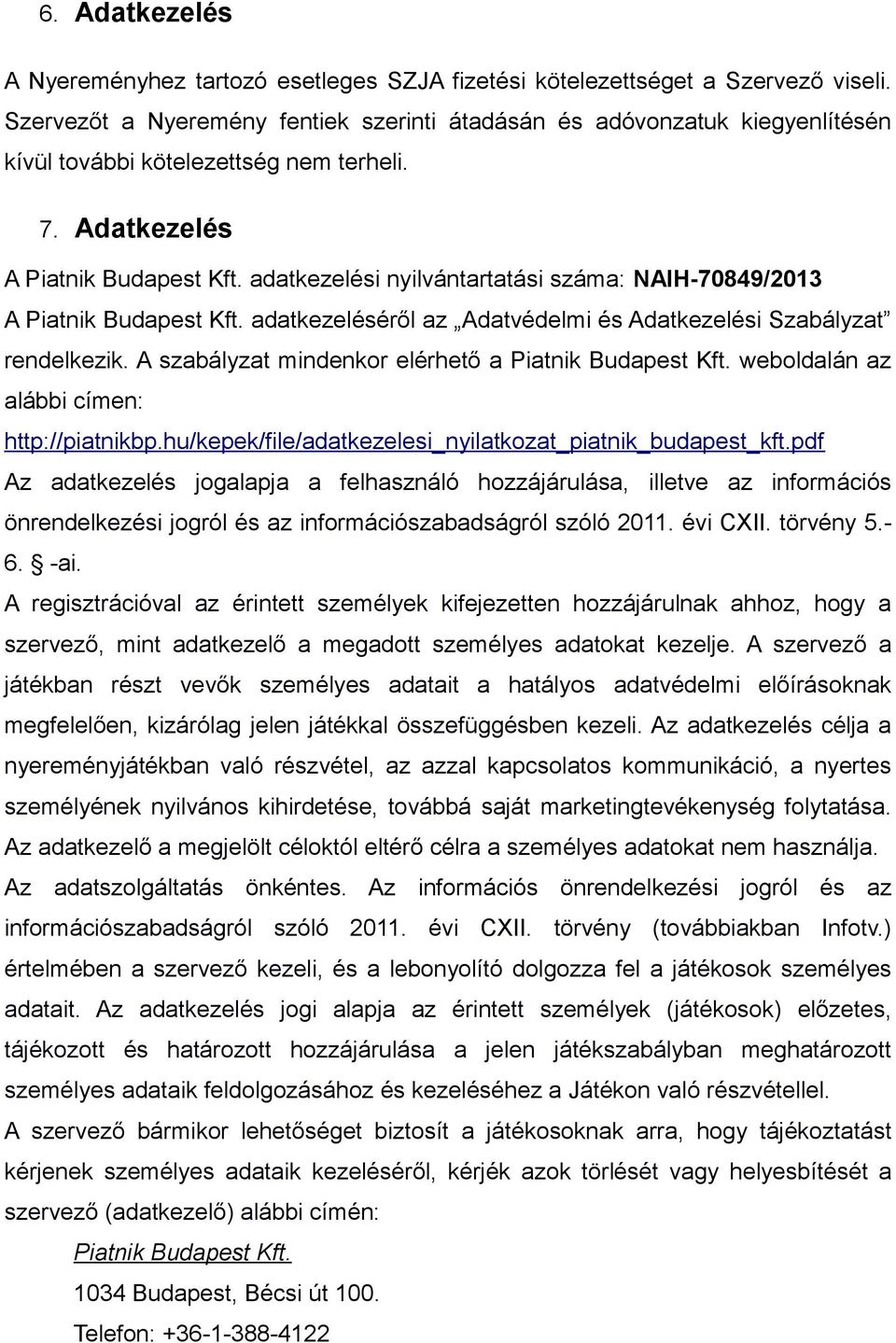 adatkezelési nyilvántartatási száma: NAIH-70849/2013 A Piatnik Budapest Kft. adatkezeléséről az Adatvédelmi és Adatkezelési Szabályzat rendelkezik.