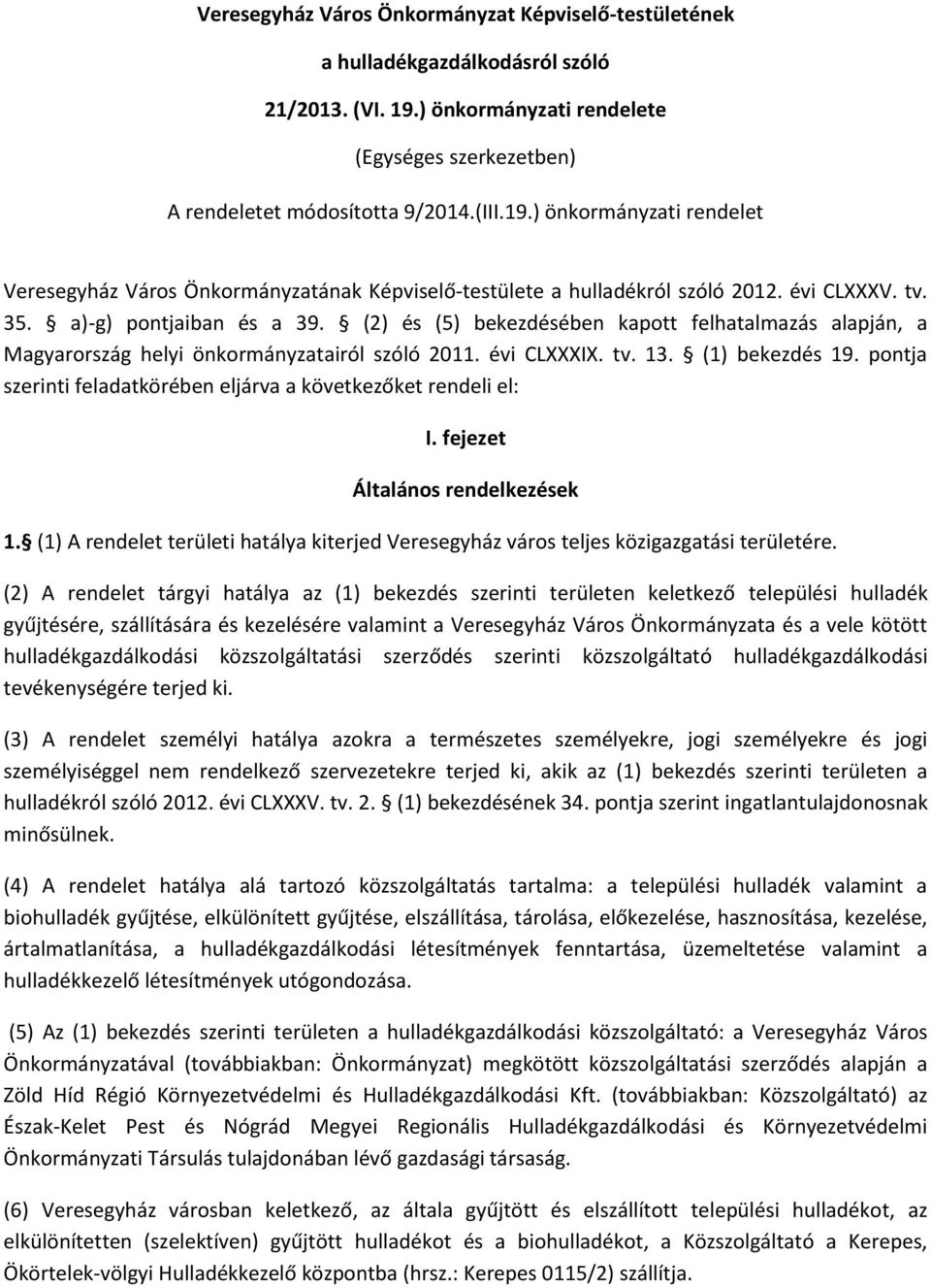 évi CLXXXV. tv. 35. a)-g) pontjaiban és a 39. (2) és (5) bekezdésében kapott felhatalmazás alapján, a Magyarország helyi önkormányzatairól szóló 2011. évi CLXXXIX. tv. 13. (1) bekezdés 19.