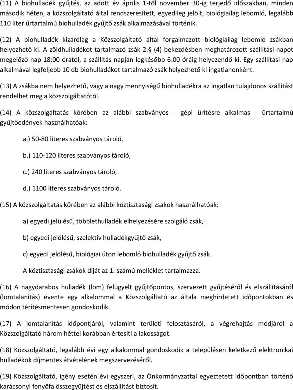 A zöldhulladékot tartalmazó zsák 2. (4) bekezdésben meghatározott szállítási napot megelőző nap 18:00 órától, a szállítás napján legkésőbb 6:00 óráig helyezendő ki.