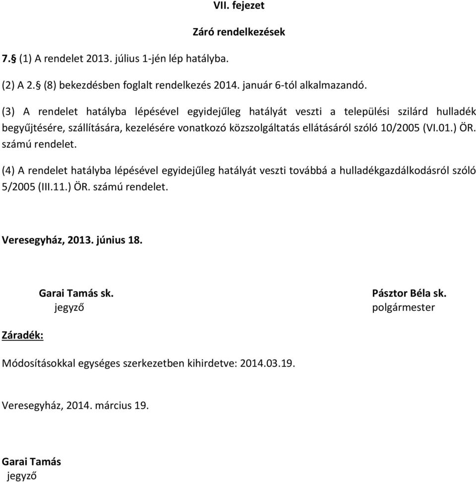 10/2005 (VI.01.) ÖR. számú rendelet. (4) A rendelet hatályba lépésével egyidejűleg hatályát veszti továbbá a hulladékgazdálkodásról szóló 5/2005 (III.11.) ÖR. számú rendelet. Veresegyház, 2013.