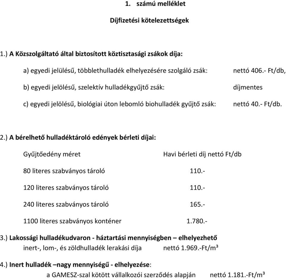 ) A bérelhető hulladéktároló edények bérleti díjai: Gyűjtőedény méret Havi bérleti díj nettó Ft/db 80 literes szabványos tároló 110.- 120 literes szabványos tároló 110.