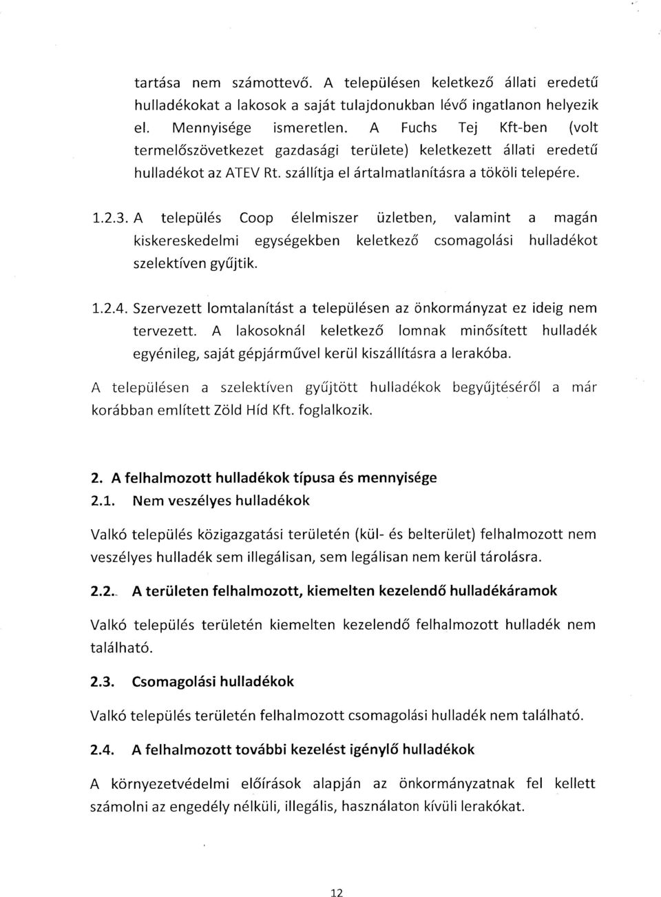 A település Coop élelmiszer üzletben, valamint a magán kiskereskedelmi egységekben keletkező csomagolási hulladékat szelektíven gyűjtik. 1.2.4.