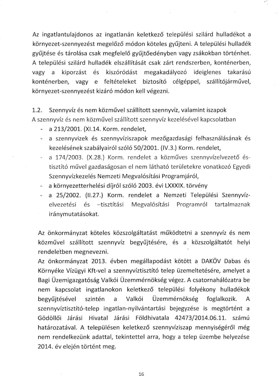 A települési szilárd hulladék elszállítását csak zárt rendszerben, konténerben, vagy a kiporzást és kiszóródást megakadályozó ideiglenes takarású konténerben, vagy e feltételeket biztosító célgéppel,