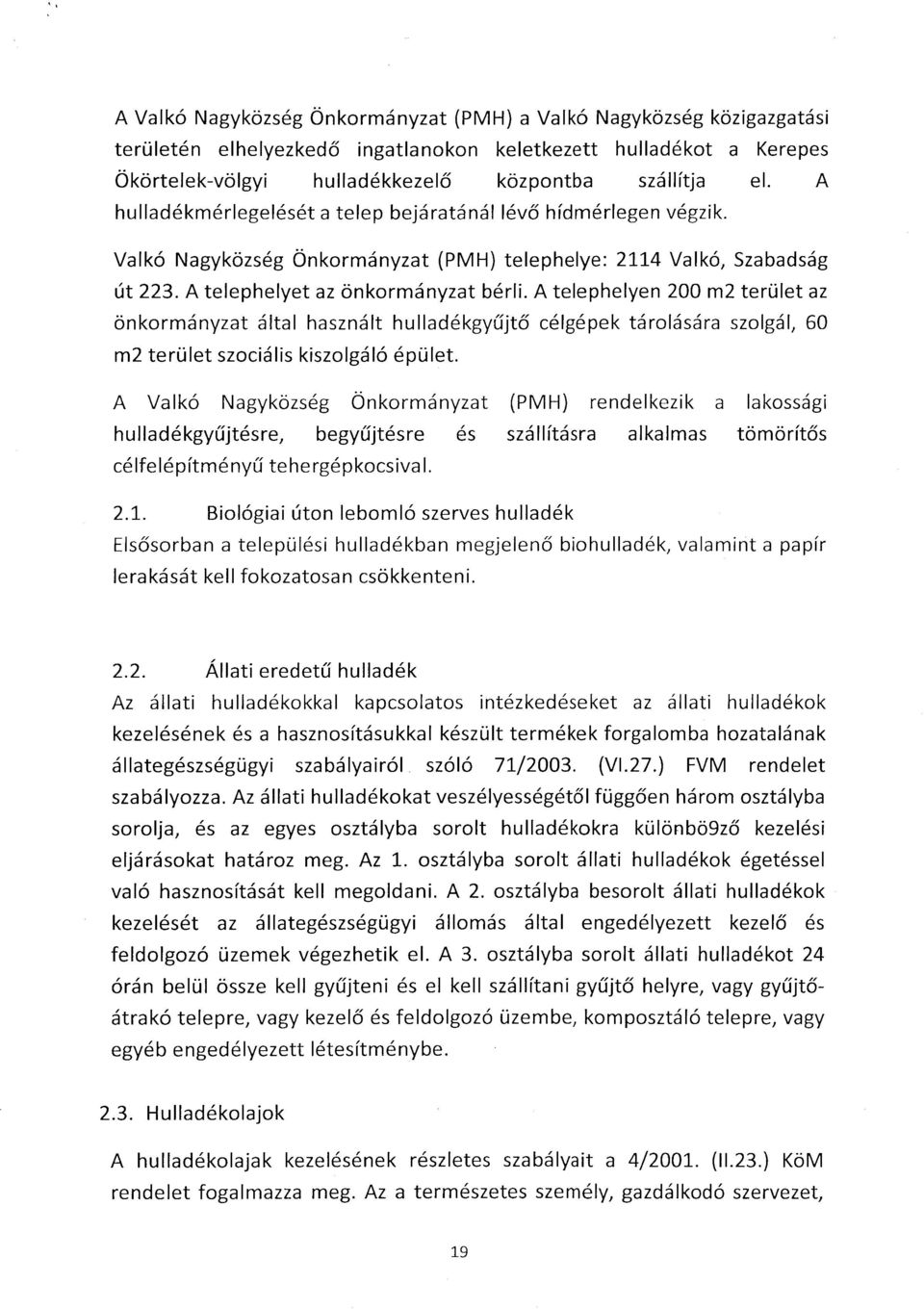 A telephelyen 200m2 terület az önkormányzat által használt hulladékgyűjtő célgépek tárolására szolgál, 60 m2 terület szociális kiszolgáló épület.