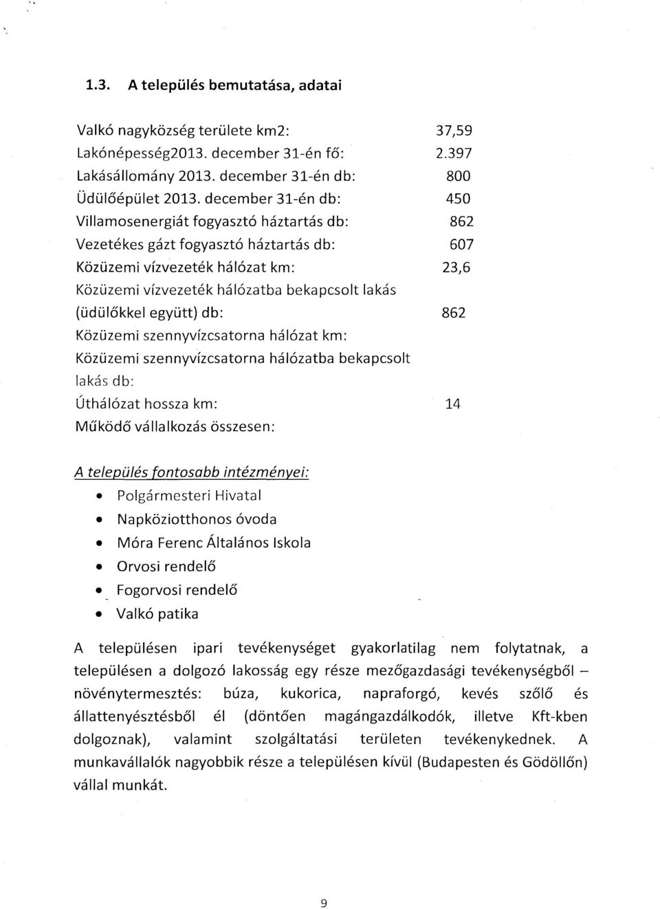 (üdülőkkel együtt} db: 862 Közüzemi szennyvízcsatorna hálózat km: Közüzemi szennyvízcsatorna hálózatba bekapcsolt lakás db: Úthá lózat hossza km: 14 Működő vállalkozás összesen: A település fontosabb