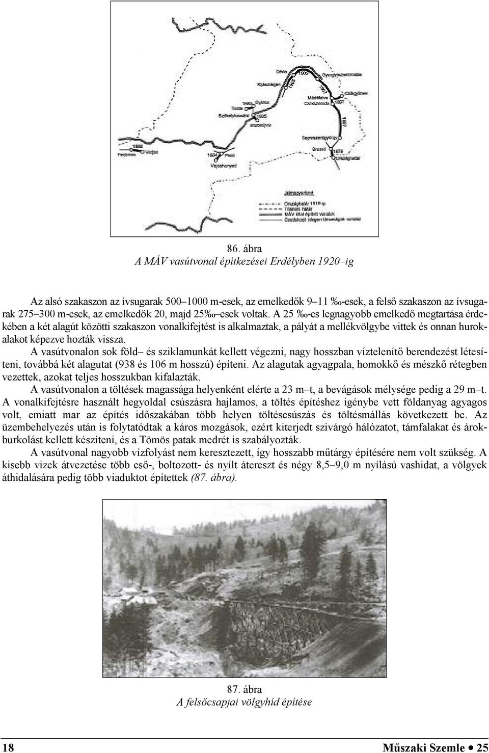 A vasútvonalon sok föld és sziklamunkát kellett végezni, nagy hosszban víztelenít berendezést létesíteni, továbbá két alagutat (938 és 106 m hosszú) építeni.