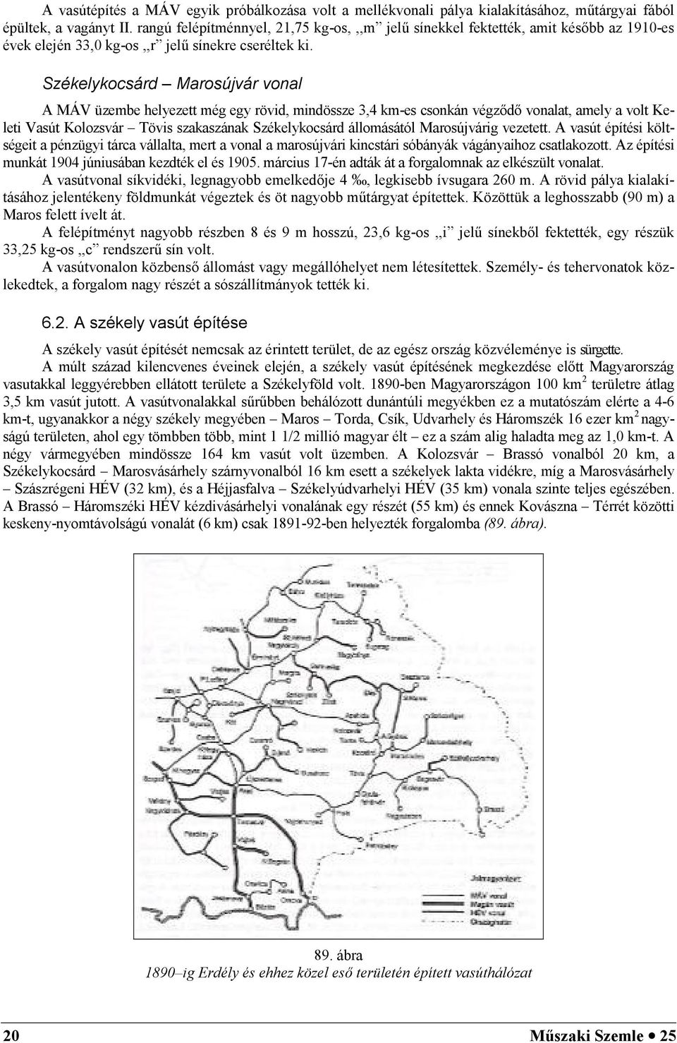 Székelykocsárd Marosújvár vonal A MÁV üzembe helyezett még egy rövid, mindössze 3,4 km-es csonkán végzd vonalat, amely a volt Keleti Vasút Kolozsvár Tövis szakaszának Székelykocsárd állomásától