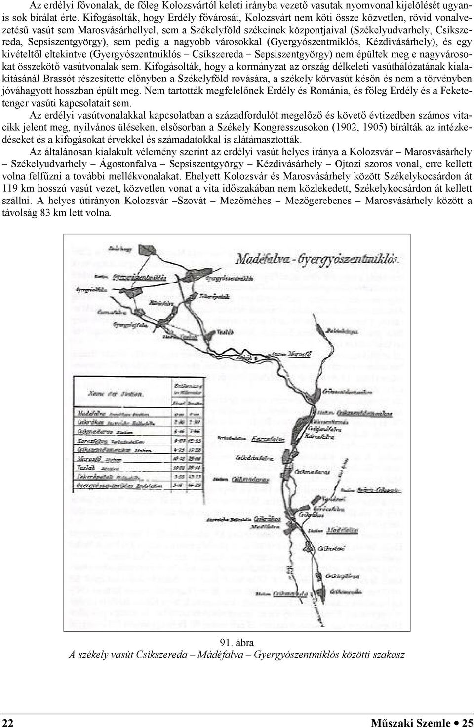 Sepsiszentgyörgy), sem pedig a nagyobb városokkal (Gyergyószentmiklós, Kézdivásárhely), és egy kivételtl eltekintve (Gyergyószentmiklós Csíkszereda Sepsiszentgyörgy) nem épültek meg e nagyvárosokat