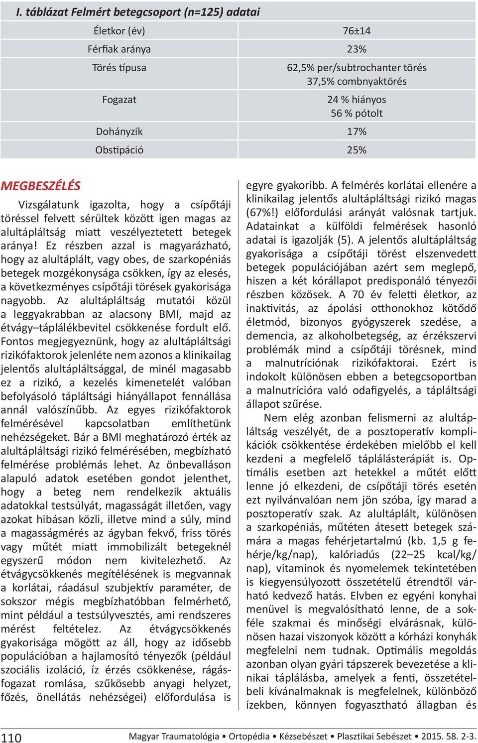 Ez részben azzal is magyarázható, hogy az alultáplált, vagy obes, de szarkopéniás betegek mozgékonysága csökken, így az elesés, a következményes csípőtáji törések gyakorisága nagyobb.