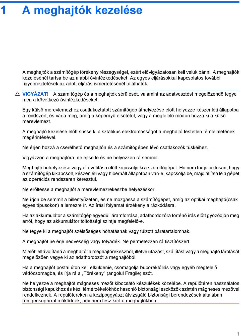 A számítógép és a meghajtók sérülését, valamint az adatvesztést megelőzendő tegye meg a következő óvintézkedéseket: Egy külső merevlemezhez csatlakoztatott számítógép áthelyezése előtt helyezze