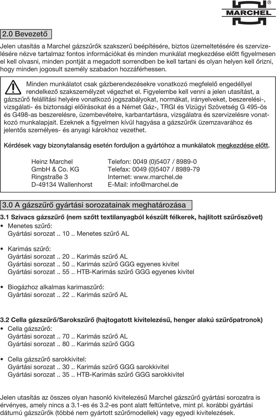 Minden munkálatot csak gázberendezésekre vonatkozó megfelelő engedéllyel rendelkező szakszemélyzet végezhet el.