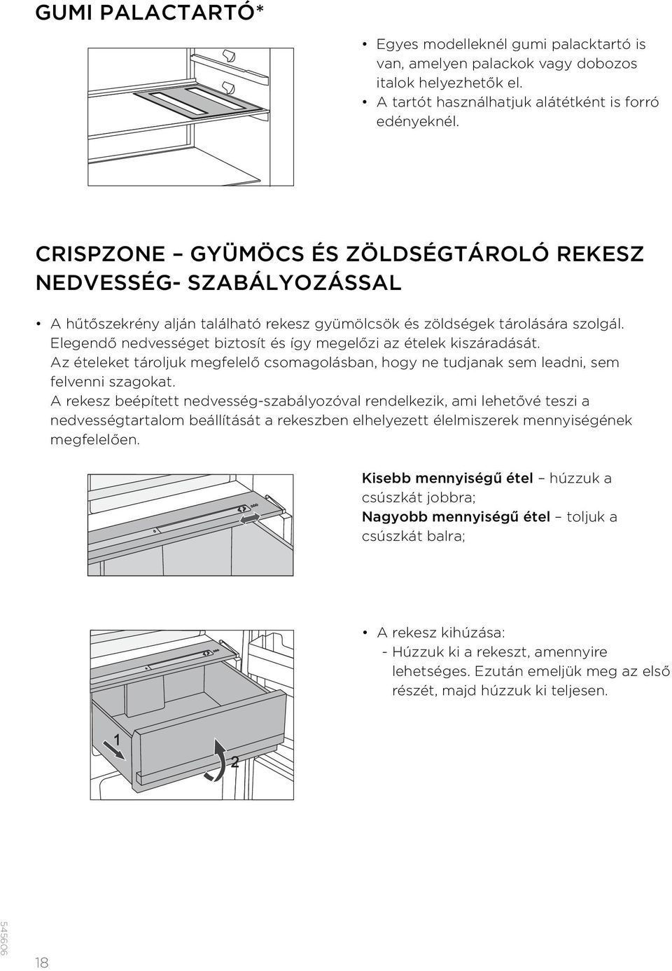 Elegendő nedvességet biztosít és így megelőzi az ételek kiszáradását. Az ételeket tároljuk megfelelő csomagolásban, hogy ne tudjanak sem leadni, sem felvenni szagokat.