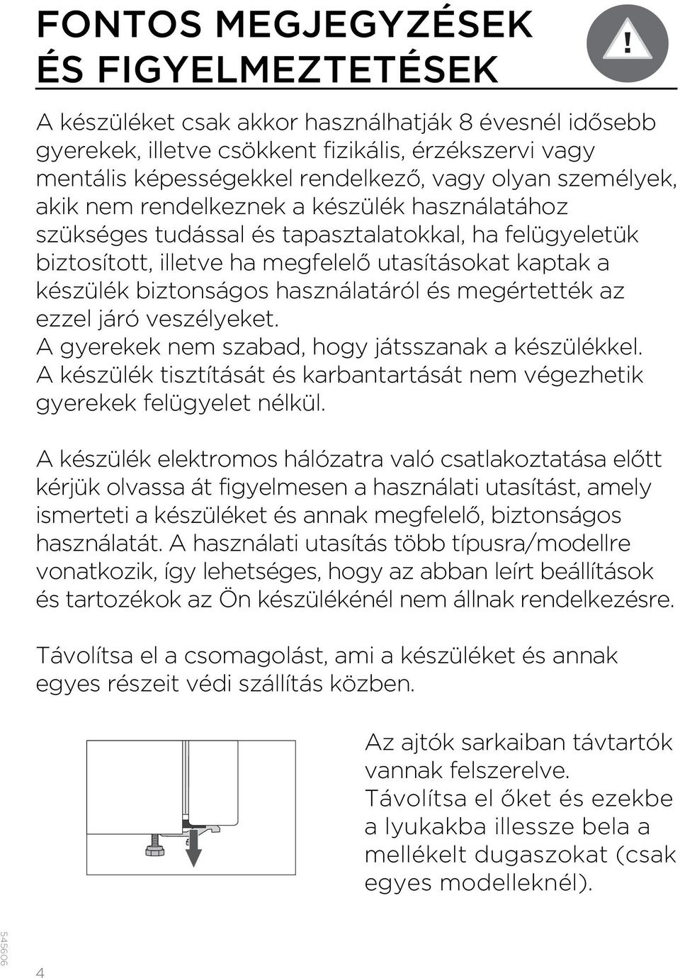 használatáról és megértették az ezzel járó veszélyeket. A gyerekek nem szabad, hogy játsszanak a készülékkel. A készülék tisztítását és karbantartását nem végezhetik gyerekek felügyelet nélkül.