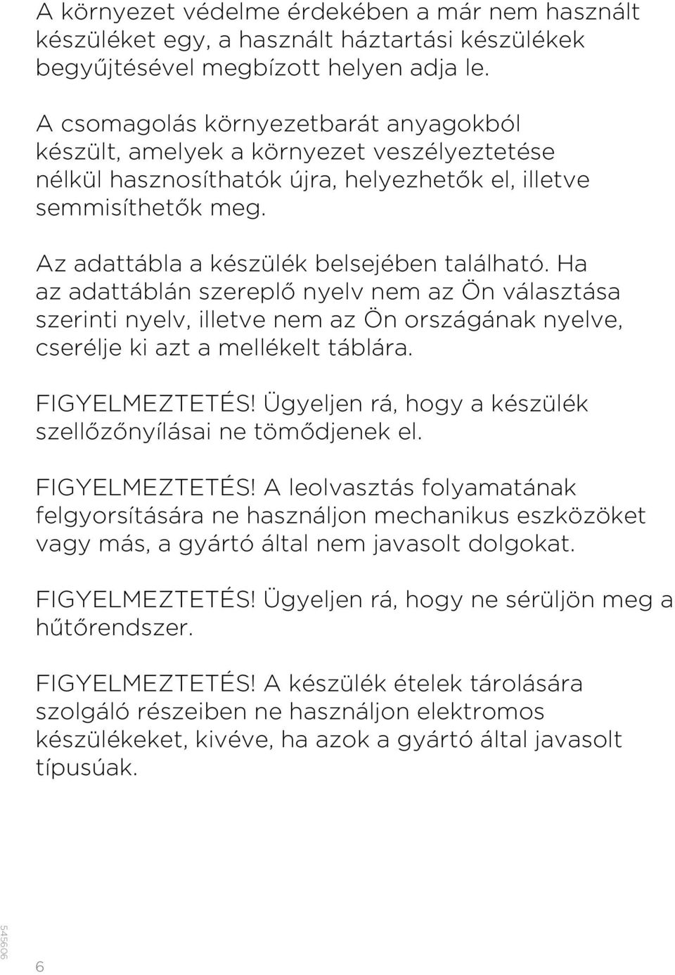 Ha az adattáblán szereplő nyelv nem az Ön választása szerinti nyelv, illetve nem az Ön országának nyelve, cserélje ki azt a mellékelt táblára. FIGYELMEZTETÉS!