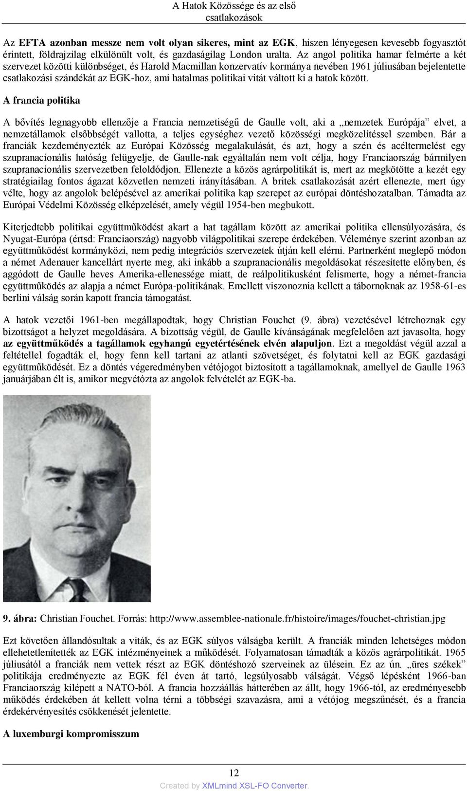 Az angol politika hamar felmérte a két szervezet közötti különbséget, és Harold Macmillan konzervatív kormánya nevében 1961 júliusában bejelentette csatlakozási szándékát az EGK-hoz, ami hatalmas