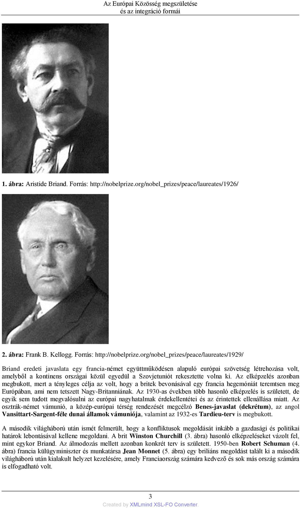 org/nobel_prizes/peace/laureates/1929/ Briand eredeti javaslata egy francia-német együttműködésen alapuló európai szövetség létrehozása volt, amelyből a kontinens országai közül egyedül a