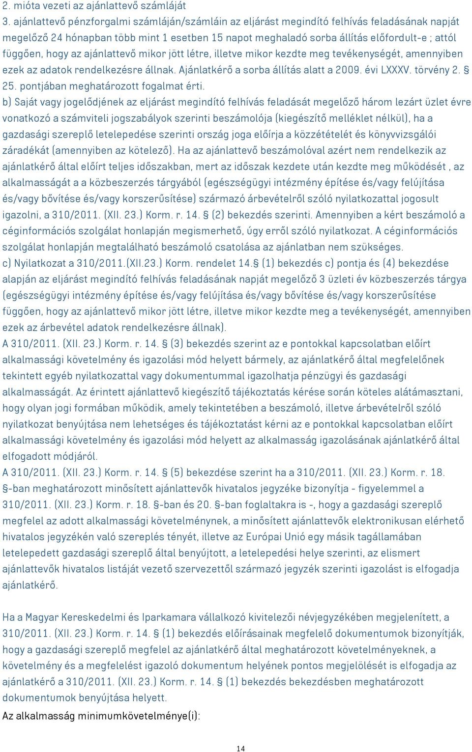 hogy az ajánlattevő mikor jött létre, illetve mikor kezdte meg tevékenységét, amennyiben ezek az adatok rendelkezésre állnak. Ajánlatkérő a sorba állítás alatt a 2009. évi LXXXV. törvény 2. 25.