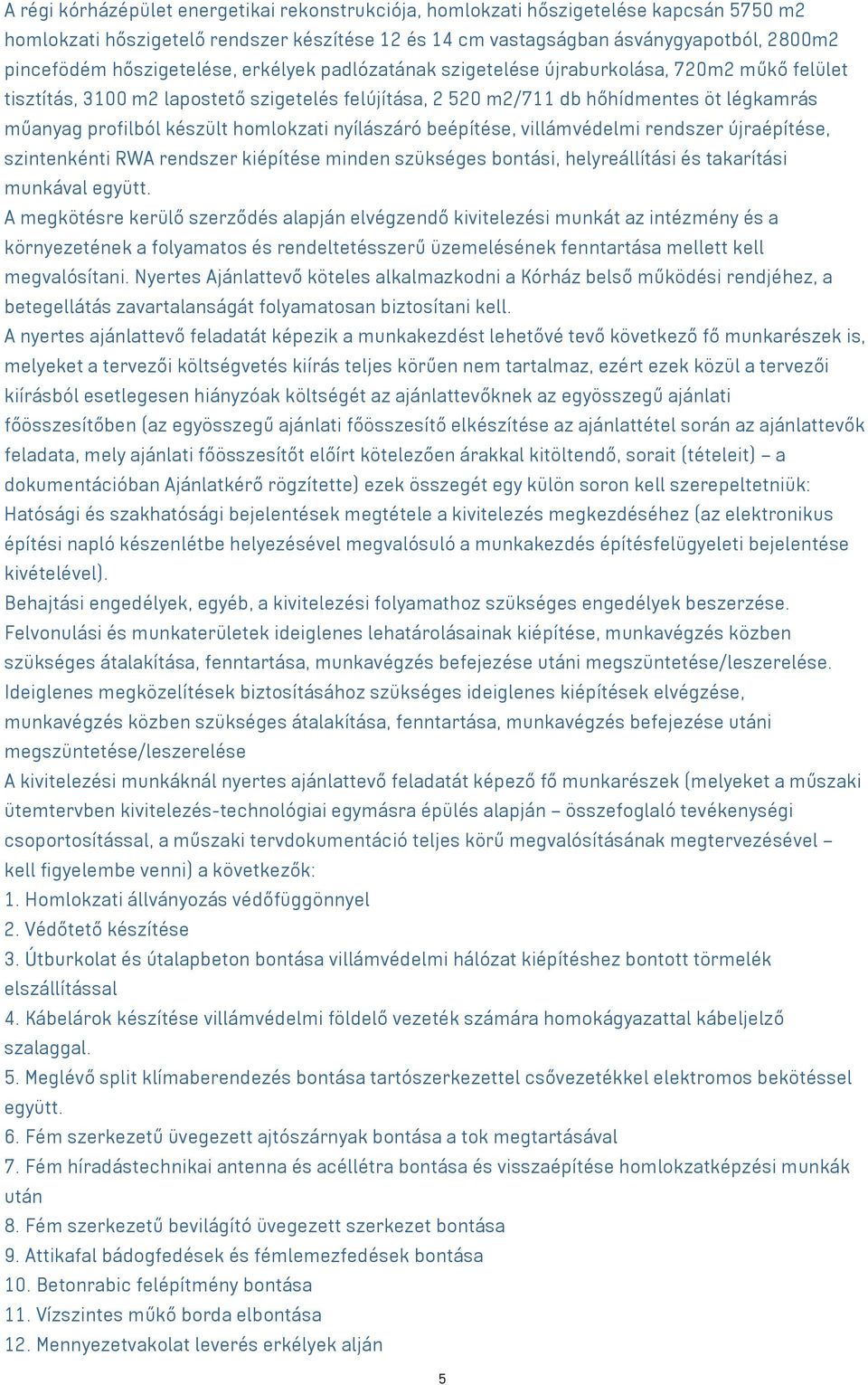 készült homlokzati nyílászáró beépítése, villámvédelmi rendszer újraépítése, szintenkénti RWA rendszer kiépítése minden szükséges bontási, helyreállítási és takarítási munkával együtt.